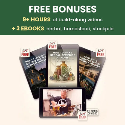 Free bonuses: 9+ hours of build-along videos and 3 ebooks on herbal remedies, homestead living and stockpiling